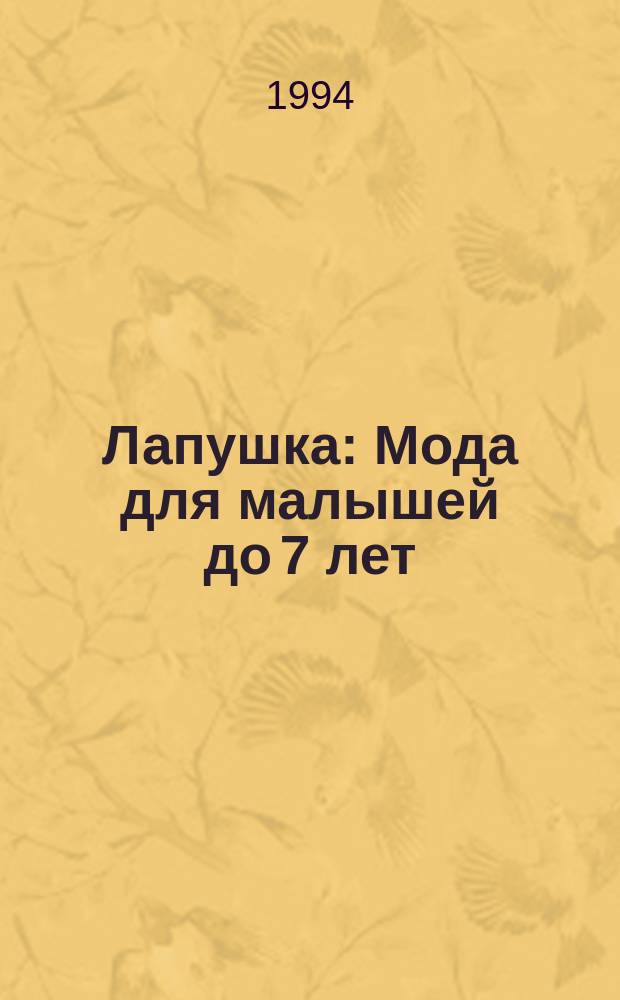 Лапушка : Мода для малышей до 7 лет: Лиценз. журн. Изд дома ОВА-ПРЕСС. 1994, 3 : (От двух до шести)