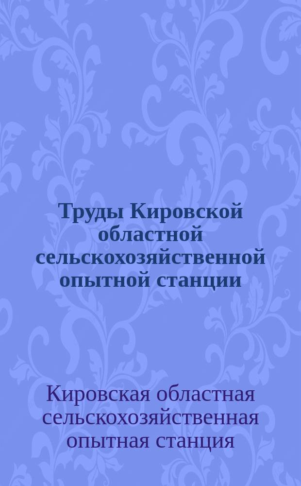 Труды Кировской областной сельскохозяйственной опытной станции