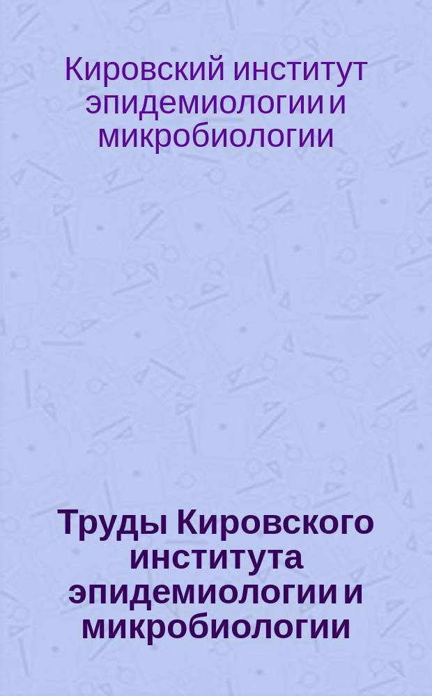 Труды Кировского института эпидемиологии и микробиологии