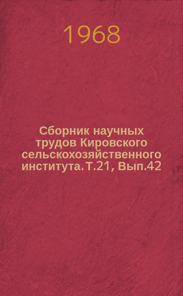 Сборник научных трудов Кировского сельскохозяйственного института. Т.21, Вып.42 : Механизация сельского хозяйства