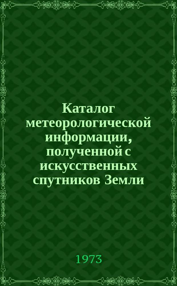 Каталог метеорологической информации, полученной с искусственных спутников Земли. 1972, авг. : ("Метеор-10", "Метеор-11", "Метеор-12")