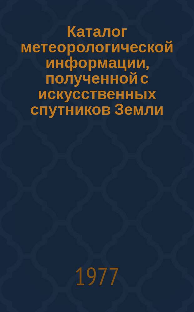Каталог метеорологической информации, полученной с искусственных спутников Земли. 1977, янв. : "Метеор-24", "Метеор-25", "Метеор-26", "Метеор-2-2"