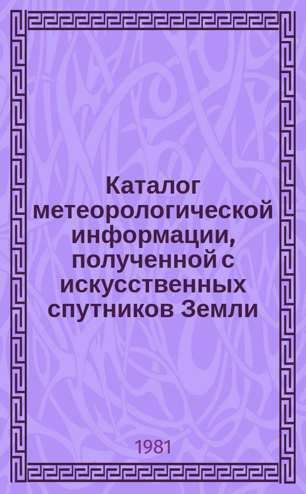 Каталог метеорологической информации, полученной с искусственных спутников Земли. 1981, апрель : ("Метеор-2-5", "Метеор-2-6")