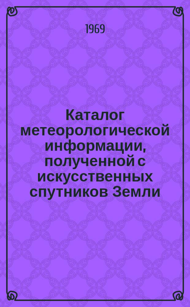 Каталог метеорологической информации, полученной с искусственных спутников Земли : ("Космос-184" за период с 1 апреля по 22 мая. "Космос-206" за 2 апреля)