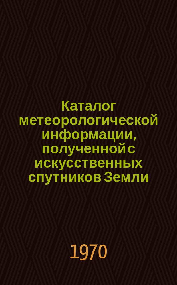 Каталог метеорологической информации, полученной с искусственных спутников Земли. 1970, март/апр. : ("Метеор-2", "Метеор-3", "Метеор-4")