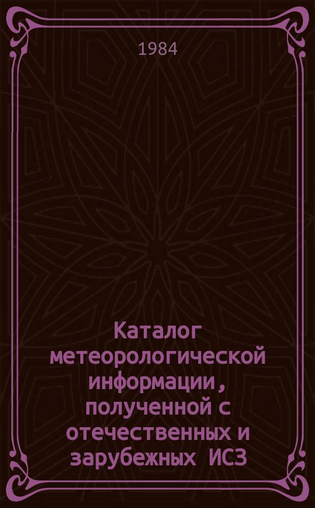Каталог метеорологической информации, полученной с отечественных и зарубежных ИСЗ. 1983, нояб. : ("Метеор 2-7", "Метеор 2-8", "Метеор 2-10")