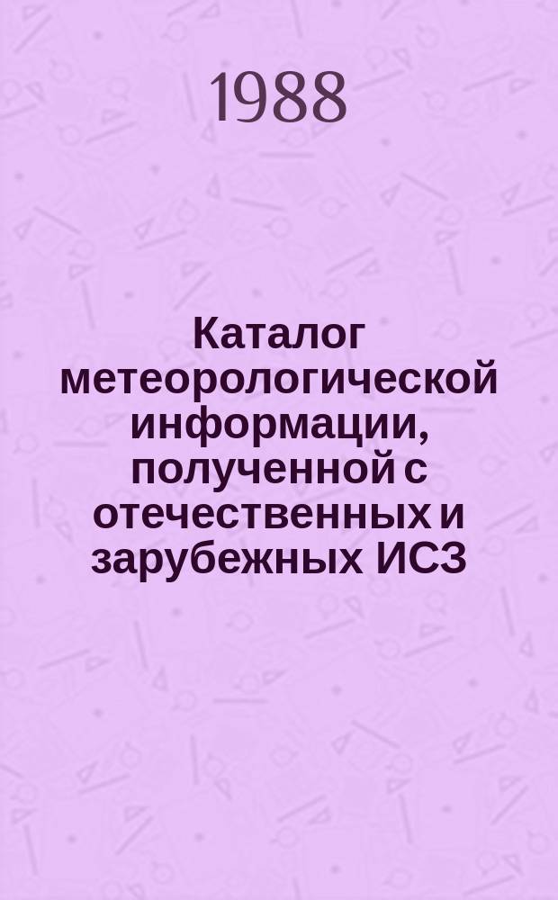 Каталог метеорологической информации, полученной с отечественных и зарубежных ИСЗ. 1988, май : ("Метеор 2-16", "Метеор 2-17")