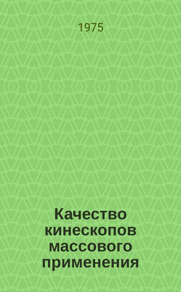 Качество кинескопов массового применения : Обзор. №18 : за 1974 г.