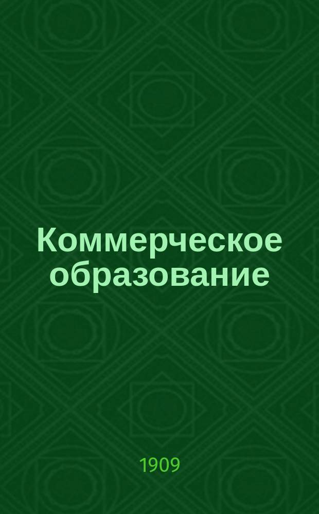Коммерческое образование : Орган Рус. счетоводного о-ва взаимной помощи Журн. коммерч. образования, коммерч. знаний и практич. коммерч. деятельности. Г.2 1909/1910, Т.2, №3