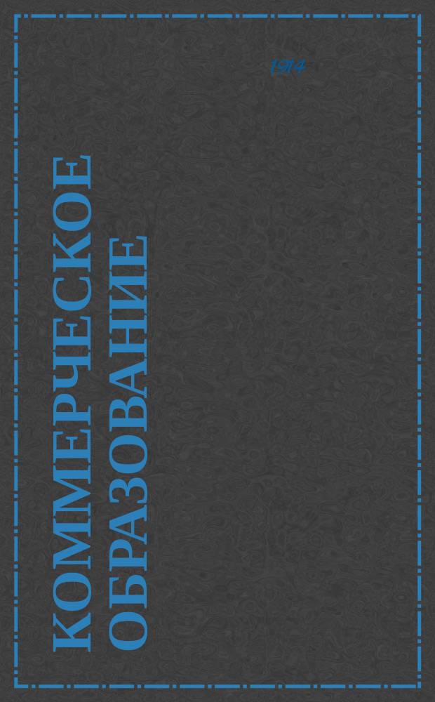 Коммерческое образование : Орган Рус. счетоводного о-ва взаимной помощи Журн. коммерч. образования, коммерч. знаний и практич. коммерч. деятельности. Г.7 1914/1915, Т.7, №2