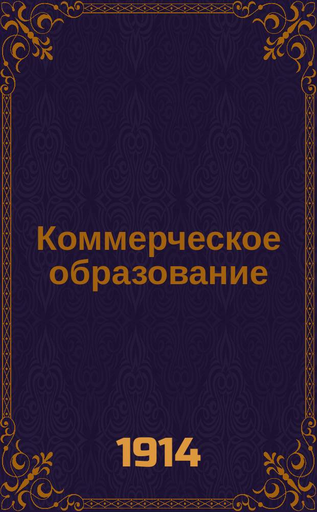 Коммерческое образование : Орган Рус. счетоводного о-ва взаимной помощи Журн. коммерч. образования, коммерч. знаний и практич. коммерч. деятельности. Г.7 1914/1915, Т.7, №3/4
