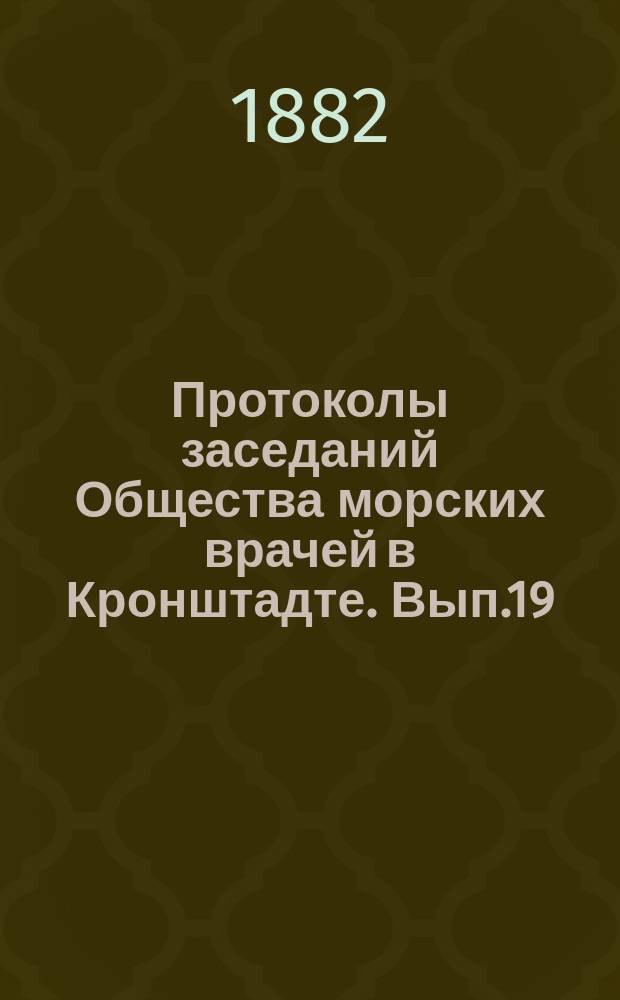Протоколы заседаний Общества морских врачей в Кронштадте. Вып.19 : 1881/1882