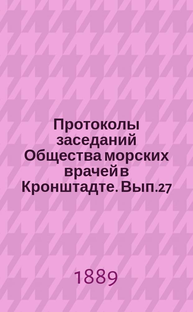 Протоколы заседаний Общества морских врачей в Кронштадте. Вып.27 : 1888/1889