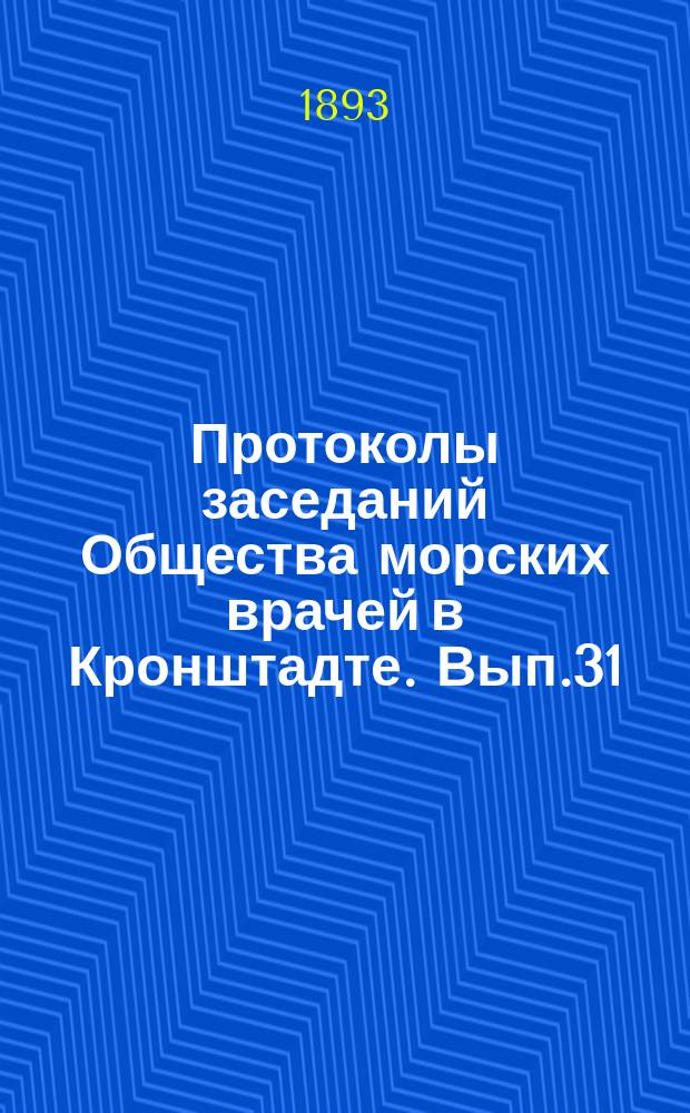 Протоколы заседаний Общества морских врачей в Кронштадте. Вып.31 : 1892/1893