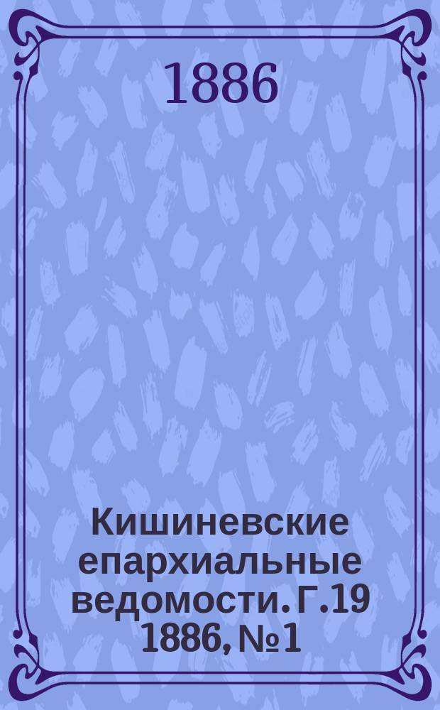 Кишиневские епархиальные ведомости. [Г.19] 1886, №1
