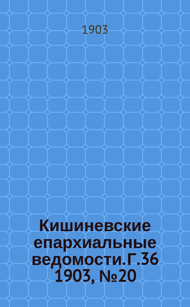 Кишиневские епархиальные ведомости. Г.36 1903, №20