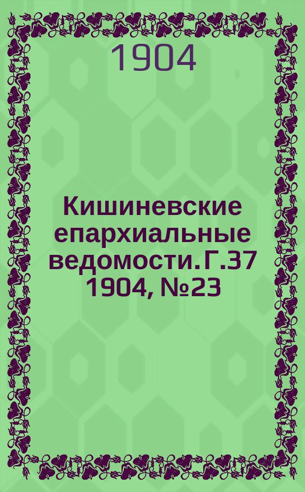 Кишиневские епархиальные ведомости. Г.37 1904, №23