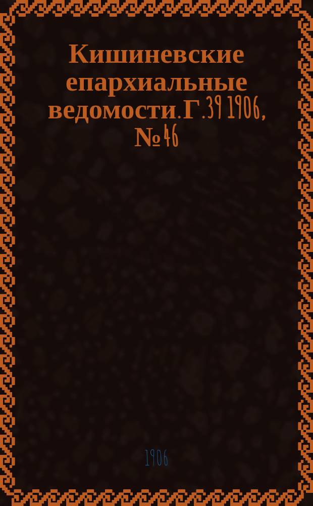 Кишиневские епархиальные ведомости. Г.39 1906, №46