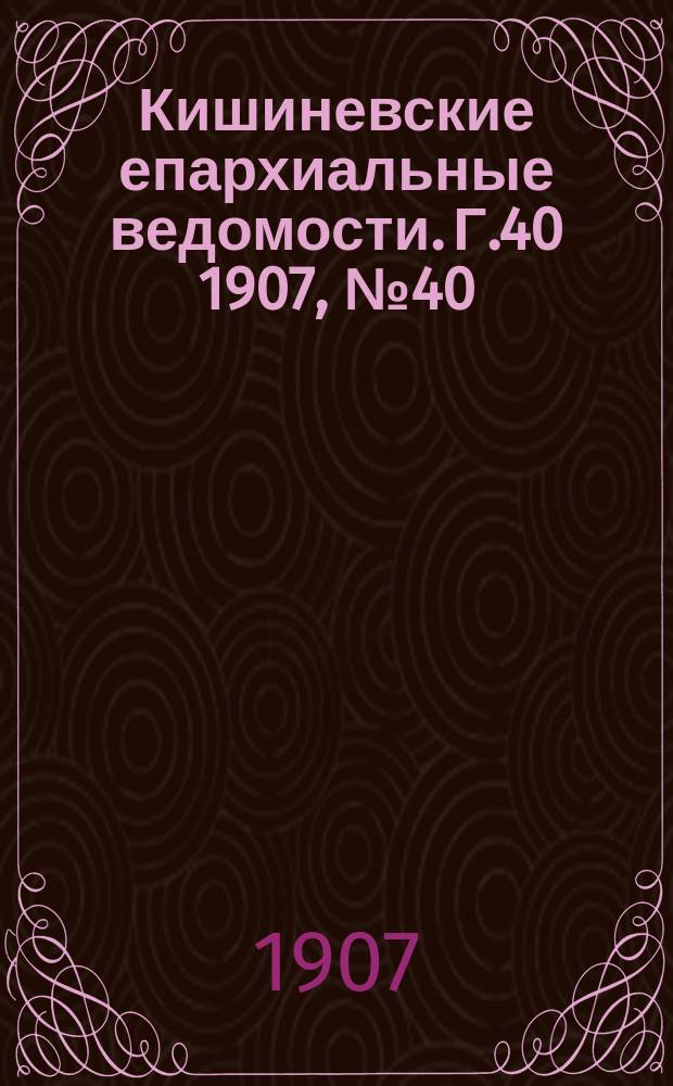 Кишиневские епархиальные ведомости. Г.40 1907, №40