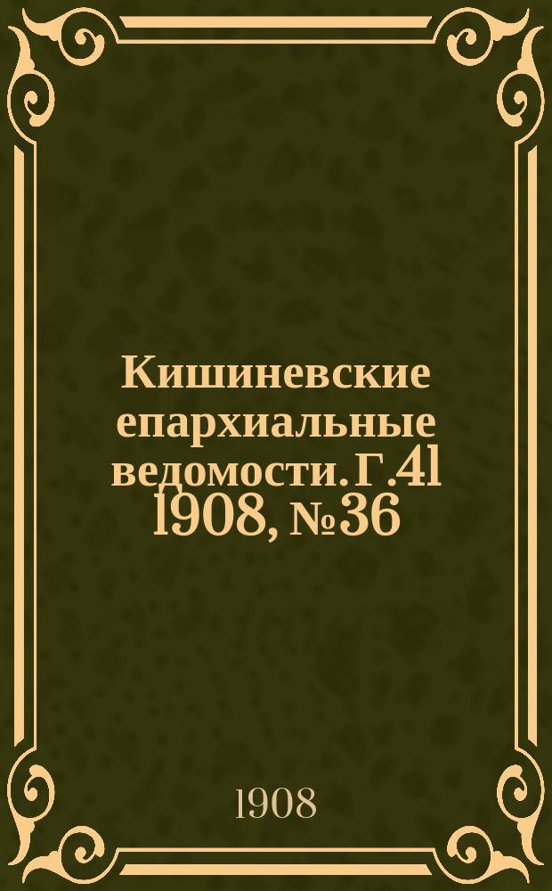 Кишиневские епархиальные ведомости. Г.41 1908, №36