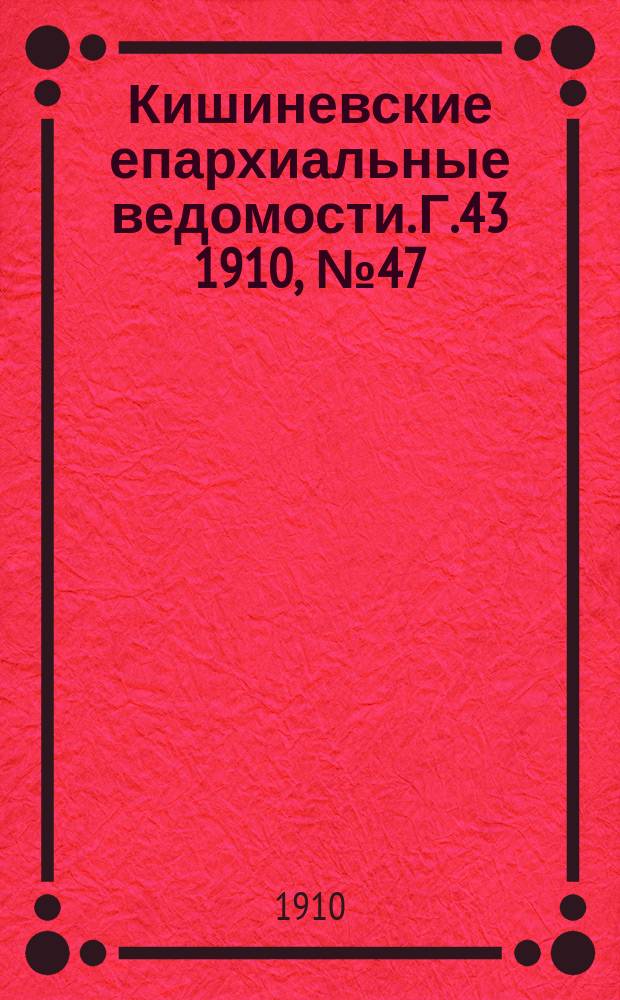 Кишиневские епархиальные ведомости. Г.43 1910, №47