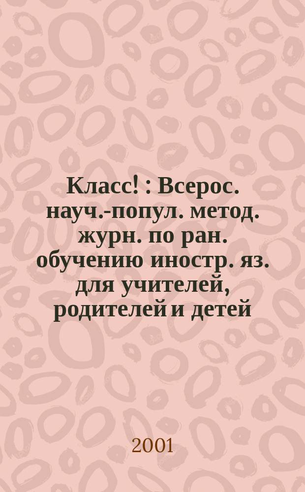 Класс ! : Всерос. науч.-попул. метод. журн. по ран. обучению иностр. яз. для учителей, родителей и детей. 2001, №1/2(25)