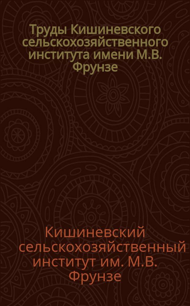 Труды Кишиневского сельскохозяйственного института имени М.В. Фрунзе