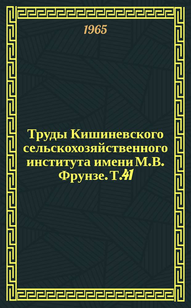 Труды Кишиневского сельскохозяйственного института имени М.В. Фрунзе. Т.41 : Методы селекции, биохимические и биофизиологические исследования по кукурузе