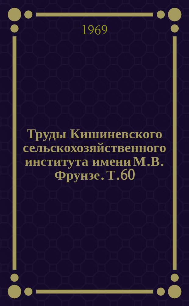 Труды Кишиневского сельскохозяйственного института имени М.В. Фрунзе. Т.60 : Исследование эксплуатационных качеств виноградниковых тракторов в условиях Молдавии