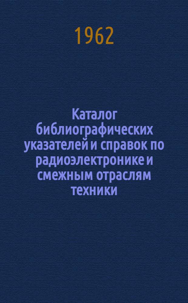 Каталог библиографических указателей и справок по радиоэлектронике и смежным отраслям техники