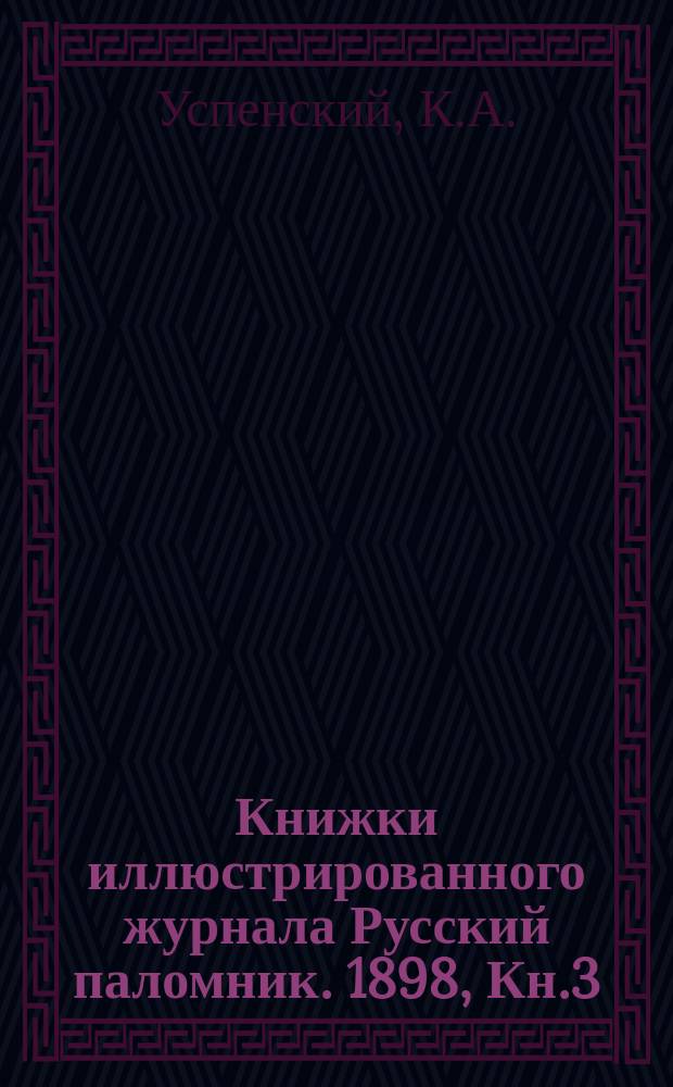 Книжки иллюстрированного журнала Русский паломник. 1898, Кн.3 : Книга бытия моего