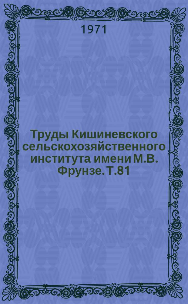 Труды Кишиневского сельскохозяйственного института имени М.В. Фрунзе. Т.81 : Разработка мероприятий, повышающих урожайность плодовых насаждений в Молдавии