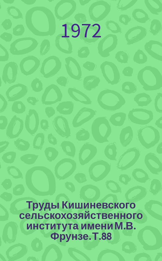 Труды Кишиневского сельскохозяйственного института имени М.В. Фрунзе. Т.88 : Новое в защите сельскохозяйственных растений от вредителей и болезней