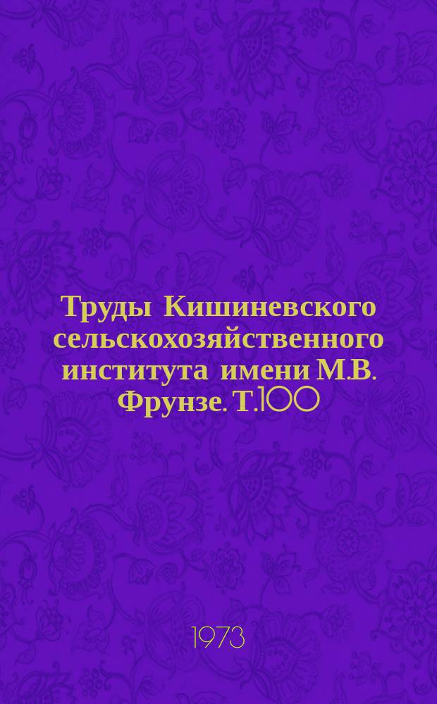 Труды Кишиневского сельскохозяйственного института имени М.В. Фрунзе. Т.100 : Пути повышения экономической эффективности производства в колхозах и совхозах
