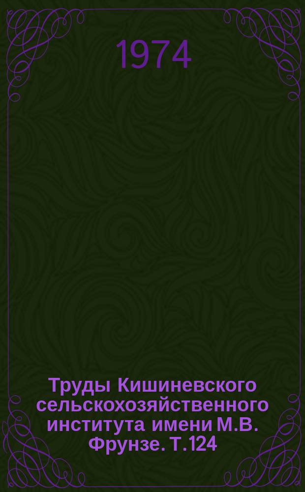 Труды Кишиневского сельскохозяйственного института имени М.В. Фрунзе. Т.124 : Новое в защите растений