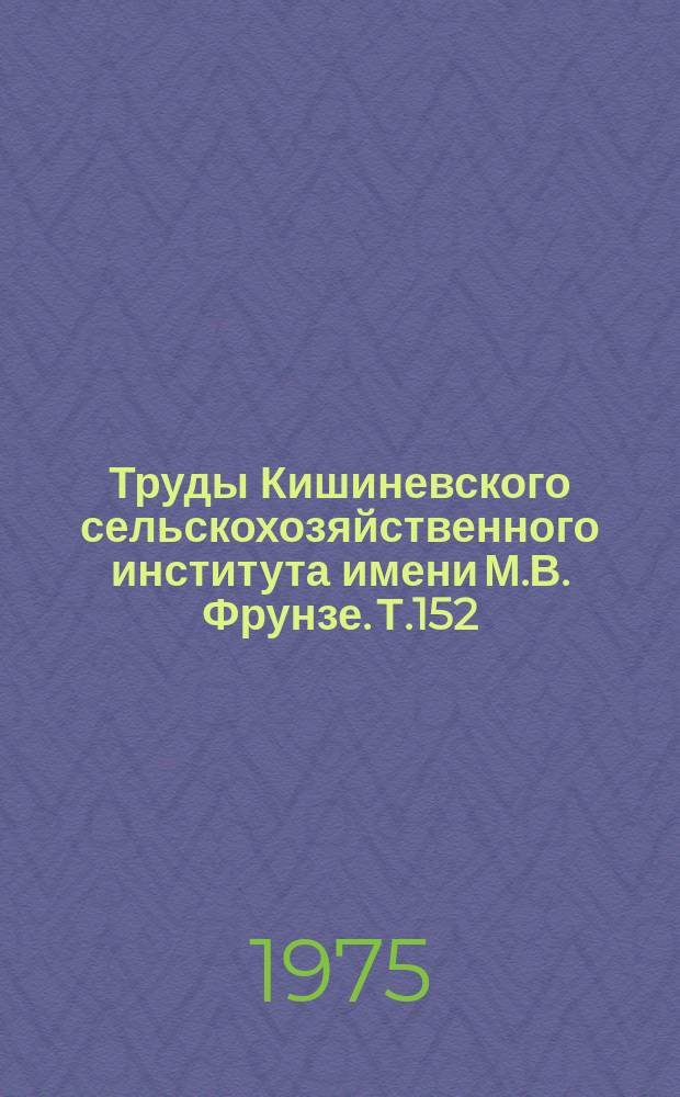 Труды Кишиневского сельскохозяйственного института имени М.В. Фрунзе. Т.152 : Полевые культуры