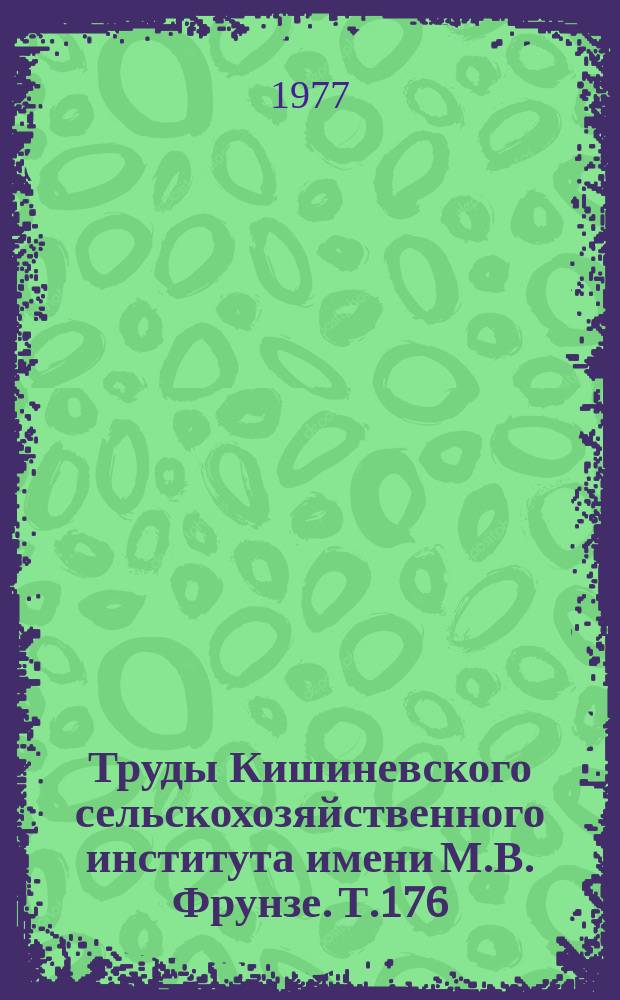 Труды Кишиневского сельскохозяйственного института имени М.В. Фрунзе. Т.176 : Проблемы совершенствования управления сельскохозяйственным производством