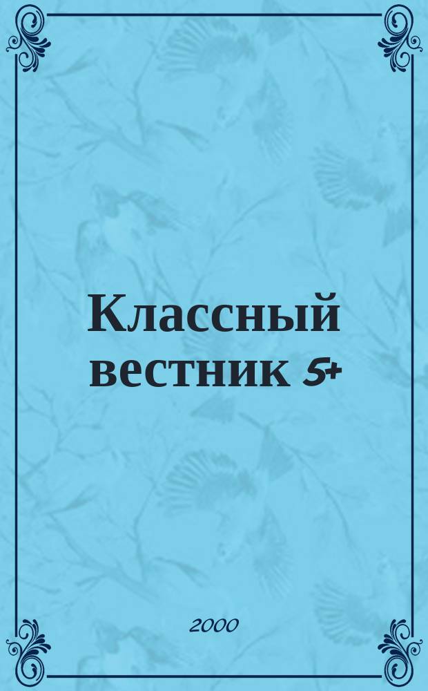 Классный вестник 5+ : Информ.-аналит. изд. Для учителей и родителей. 2000, №4