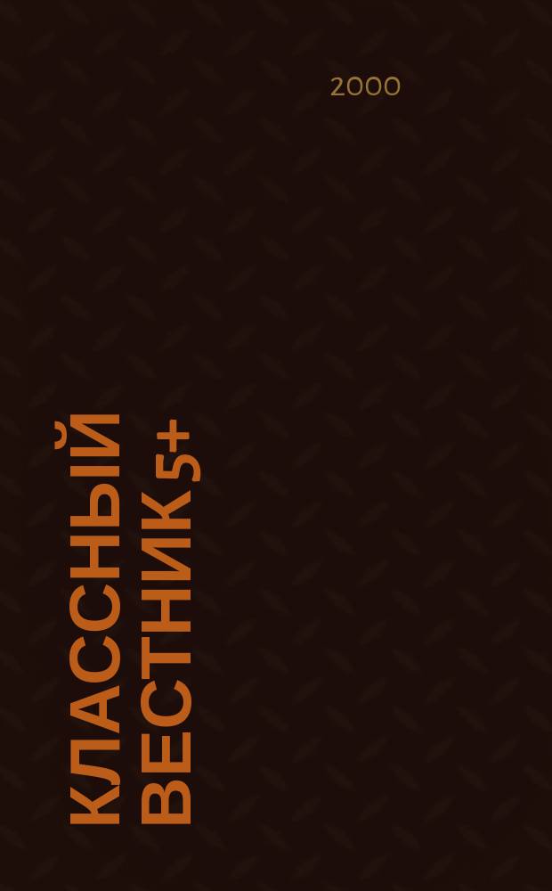 Классный вестник 5+ : Информ.-аналит. изд. Для учителей и родителей. 2000, №12
