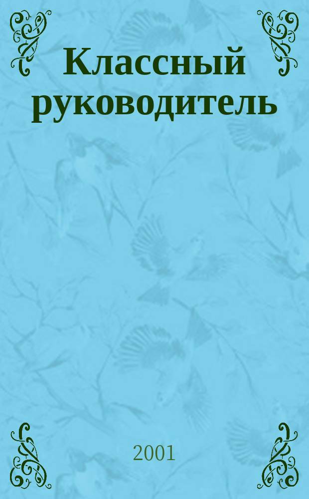Классный руководитель : Науч.-метод. журн. Для заместителей директоров по воспит. работе, клас. руководителей и кураторов, учителей начал. шк. 2001, №4