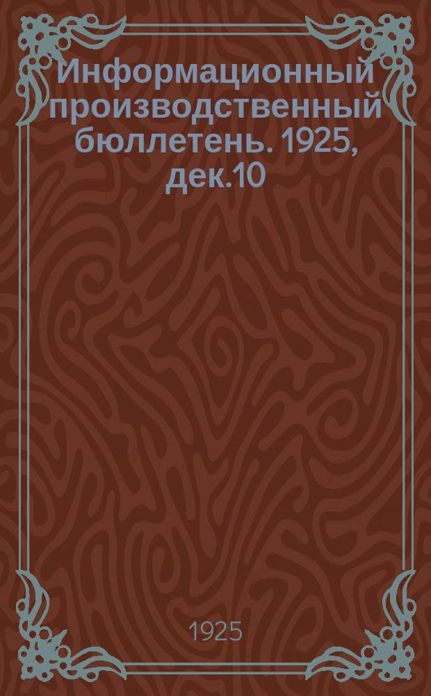 Информационный производственный бюллетень. 1925, дек.10