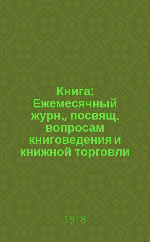 Книга : Ежемесячный журн., посвящ. вопросам книговедения и книжной торговли