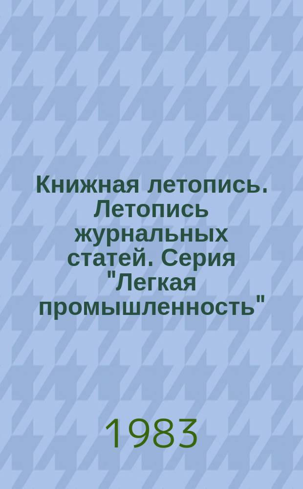 Книжная летопись. Летопись журнальных статей. Серия "Легкая промышленность" : Отрасл. библиогр. указ
