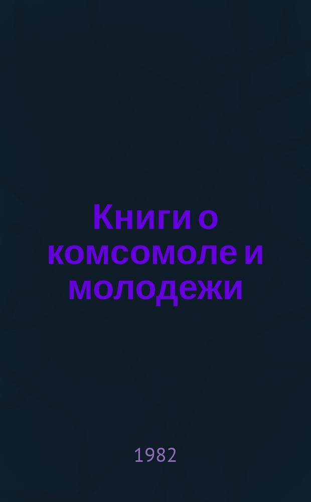 Книги о комсомоле и молодежи : Аннот. указ. литературы. Вып.11 : История ВЛКСМ (1918-1961 г.г.)