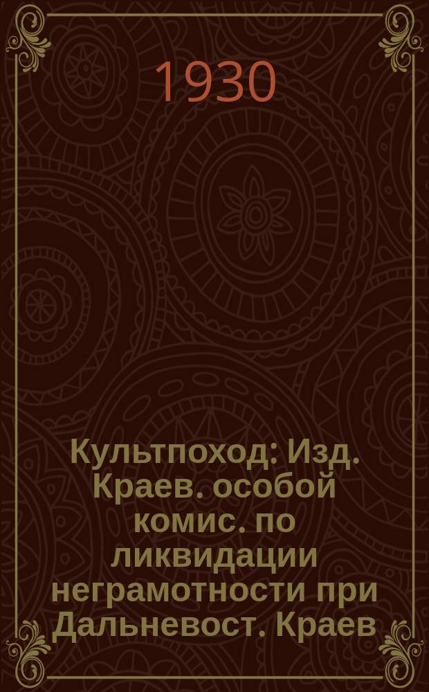 Культпоход : Изд. Краев. особой комис. по ликвидации неграмотности при Дальневост. Краев. Исполкоме Советов Р. К. К. И Кр. Депутатов