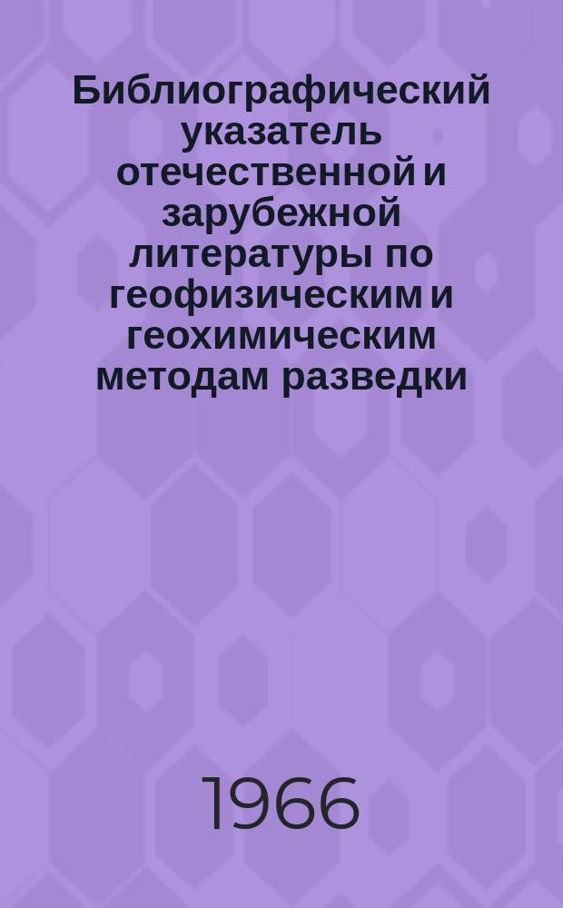 Библиографический указатель отечественной и зарубежной литературы по геофизическим и геохимическим методам разведки