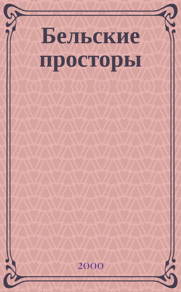 Бельские просторы : Проза. Поэзия. Публицистика Обществ.-полит. и лит.-худож. журн. 2000, №8(21)