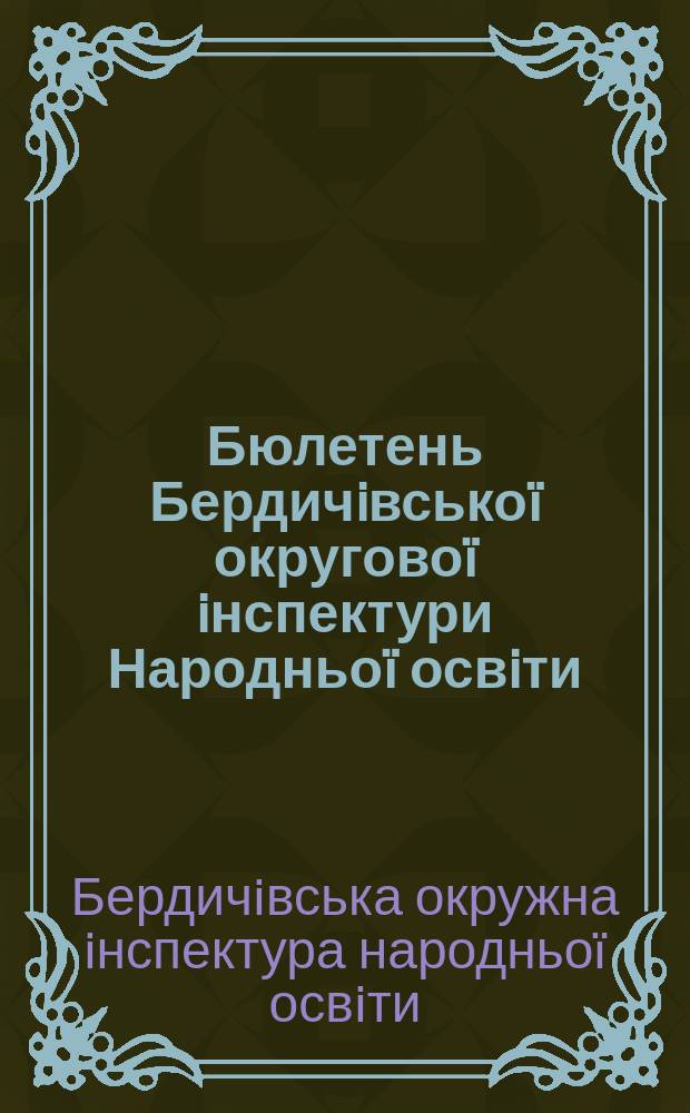 Бюлетень Бердичiвськоï округовоï iнспектури Народньоï освiти