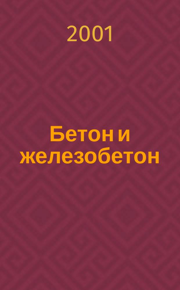 Бетон и железобетон : Ежемес. науч.-техн. и производ. журн. Орган Гос. Ком. Сов. министров СССР по делам строительства. 2001, №2(509)