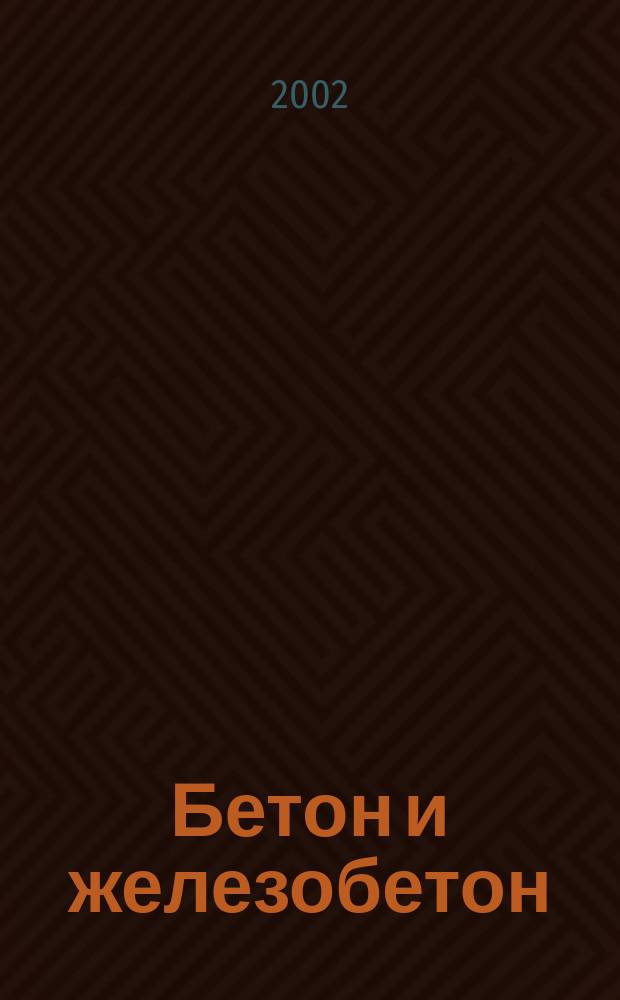 Бетон и железобетон : Ежемес. науч.-техн. и производ. журн. Орган Гос. Ком. Сов. министров СССР по делам строительства. 2002, №1(514)